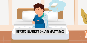 Can You Use a Heated Blanket on an Air Mattress?​